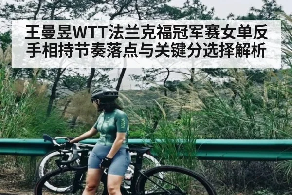 王曼昱WTT法兰克福冠军赛女单反手相持节奏落点与关键分选择解析
